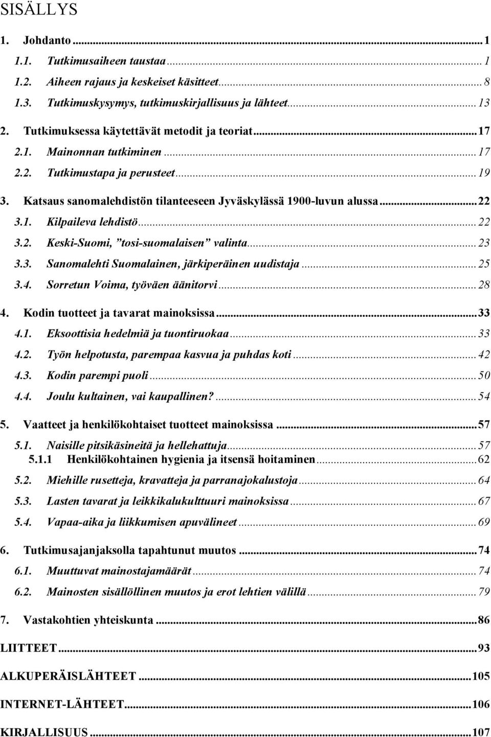 ..22 3.2. Keski-Suomi, tosi-suomalaisen valinta...23 3.3. Sanomalehti Suomalainen, järkiperäinen uudistaja...25 3.4. Sorretun Voima, työväen äänitorvi...28 4. Kodin tuotteet ja tavarat mainoksissa.