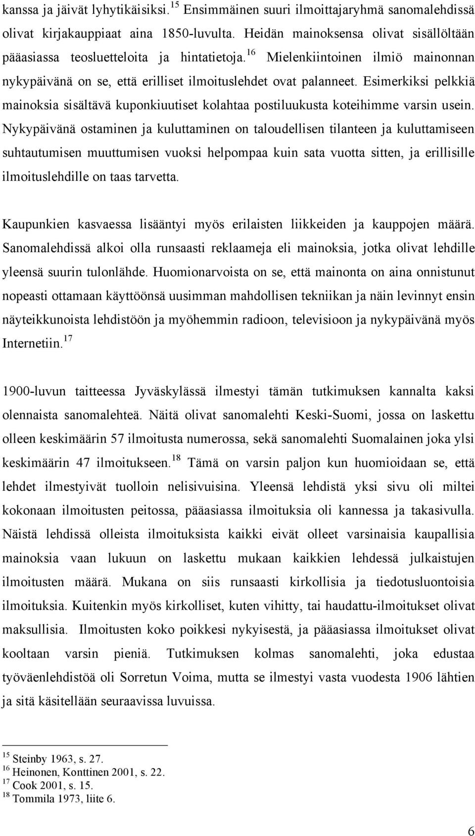 Esimerkiksi pelkkiä mainoksia sisältävä kuponkiuutiset kolahtaa postiluukusta koteihimme varsin usein.