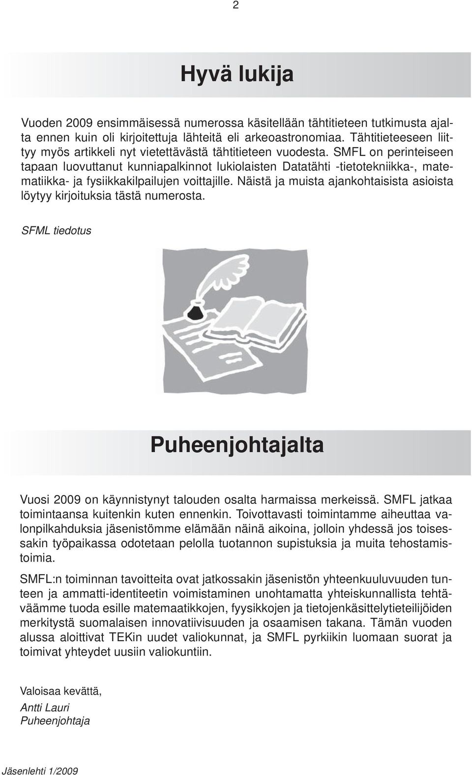 SMFL on perinteiseen tapaan luovuttanut kunniapalkinnot lukiolaisten Datatähti -tietotekniikka-, matematiikka- ja fysiikkakilpailujen voittajille.