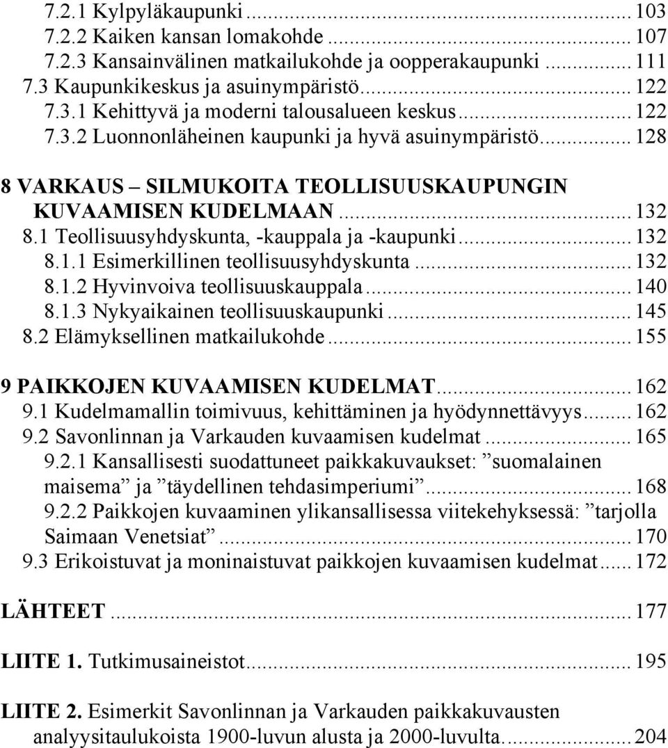 ..132 8.1.2 Hyvinvoiva teollisuuskauppala...140 8.1.3 Nykyaikainen teollisuuskaupunki...145 8.2 Elämyksellinen matkailukohde...155 9 PAIKKOJEN KUVAAMISEN KUDELMAT...162 9.