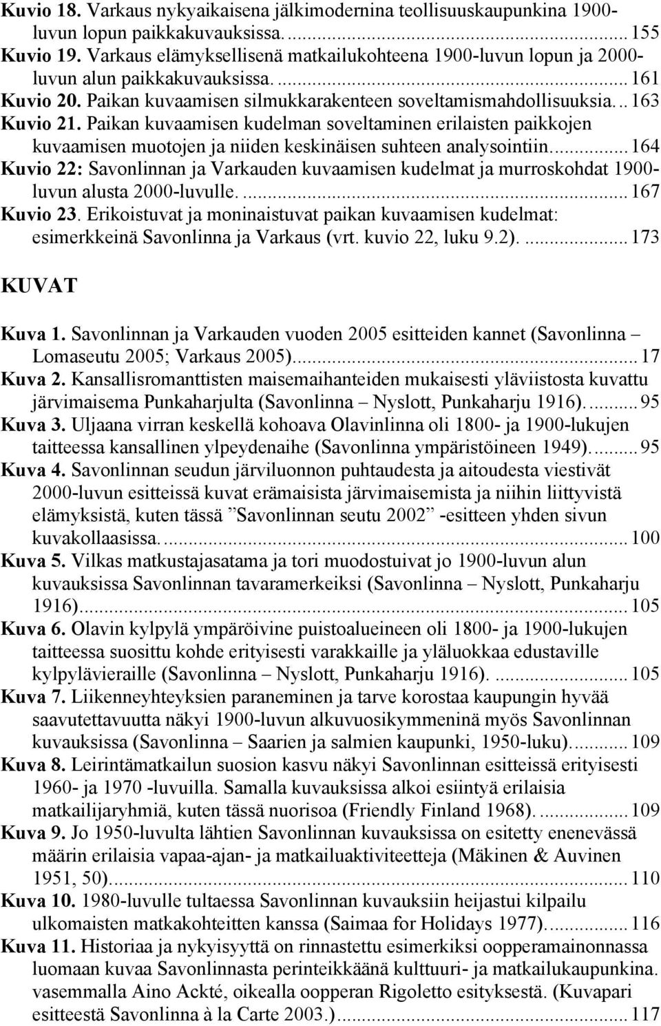 Paikan kuvaamisen kudelman soveltaminen erilaisten paikkojen kuvaamisen muotojen ja niiden keskinäisen suhteen analysointiin.