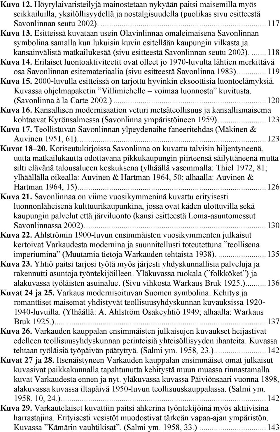 2003)....118 Kuva 14. Erilaiset luontoaktiviteetit ovat olleet jo 1970-luvulta lähtien merkittävä osa Savonlinnan esitemateriaalia (sivu esitteestä Savonlinna 1983)...119 Kuva 15.