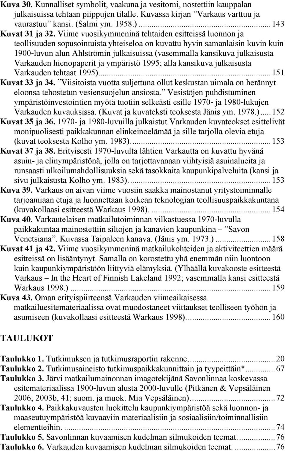 Viime vuosikymmeninä tehtaiden esitteissä luonnon ja teollisuuden sopusointuista yhteiseloa on kuvattu hyvin samanlaisin kuvin kuin 1900-luvun alun Ahlströmin julkaisuissa (vasemmalla kansikuva