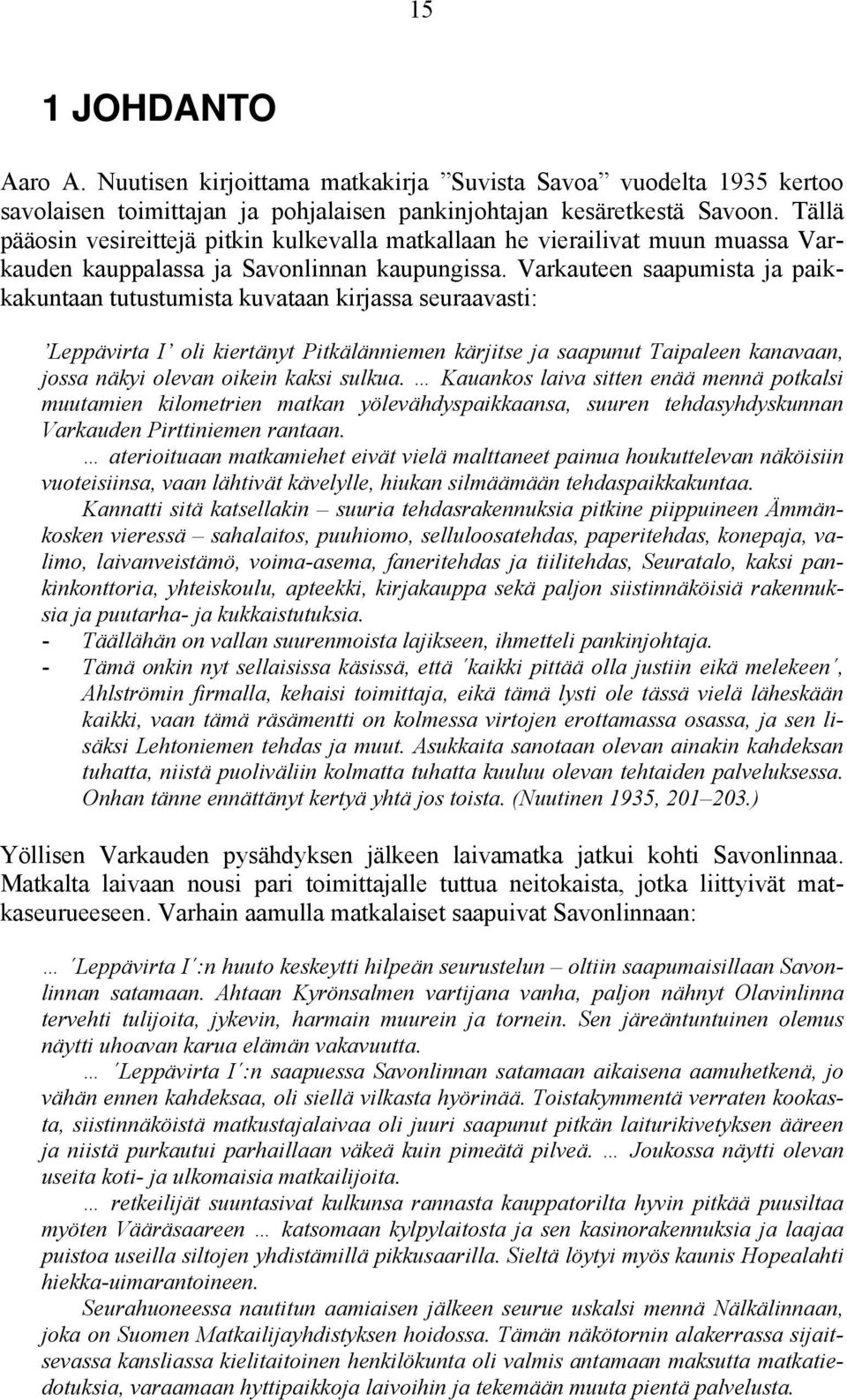 Varkauteen saapumista ja paikkakuntaan tutustumista kuvataan kirjassa seuraavasti: Leppävirta I oli kiertänyt Pitkälänniemen kärjitse ja saapunut Taipaleen kanavaan, jossa näkyi olevan oikein kaksi