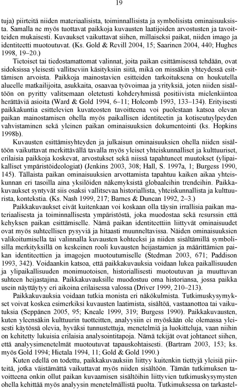 ) Tietoiset tai tiedostamattomat valinnat, joita paikan esittämisessä tehdään, ovat sidoksissa yleisesti vallitseviin käsityksiin siitä, mikä on missäkin yhteydessä esittämisen arvoista.