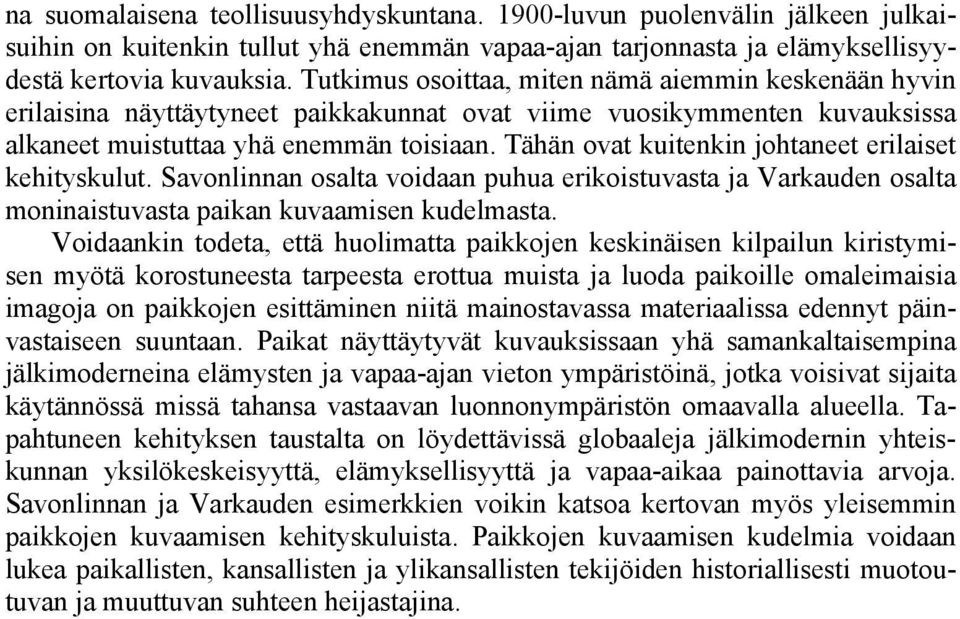 Tähän ovat kuitenkin johtaneet erilaiset kehityskulut. Savonlinnan osalta voidaan puhua erikoistuvasta ja Varkauden osalta moninaistuvasta paikan kuvaamisen kudelmasta.