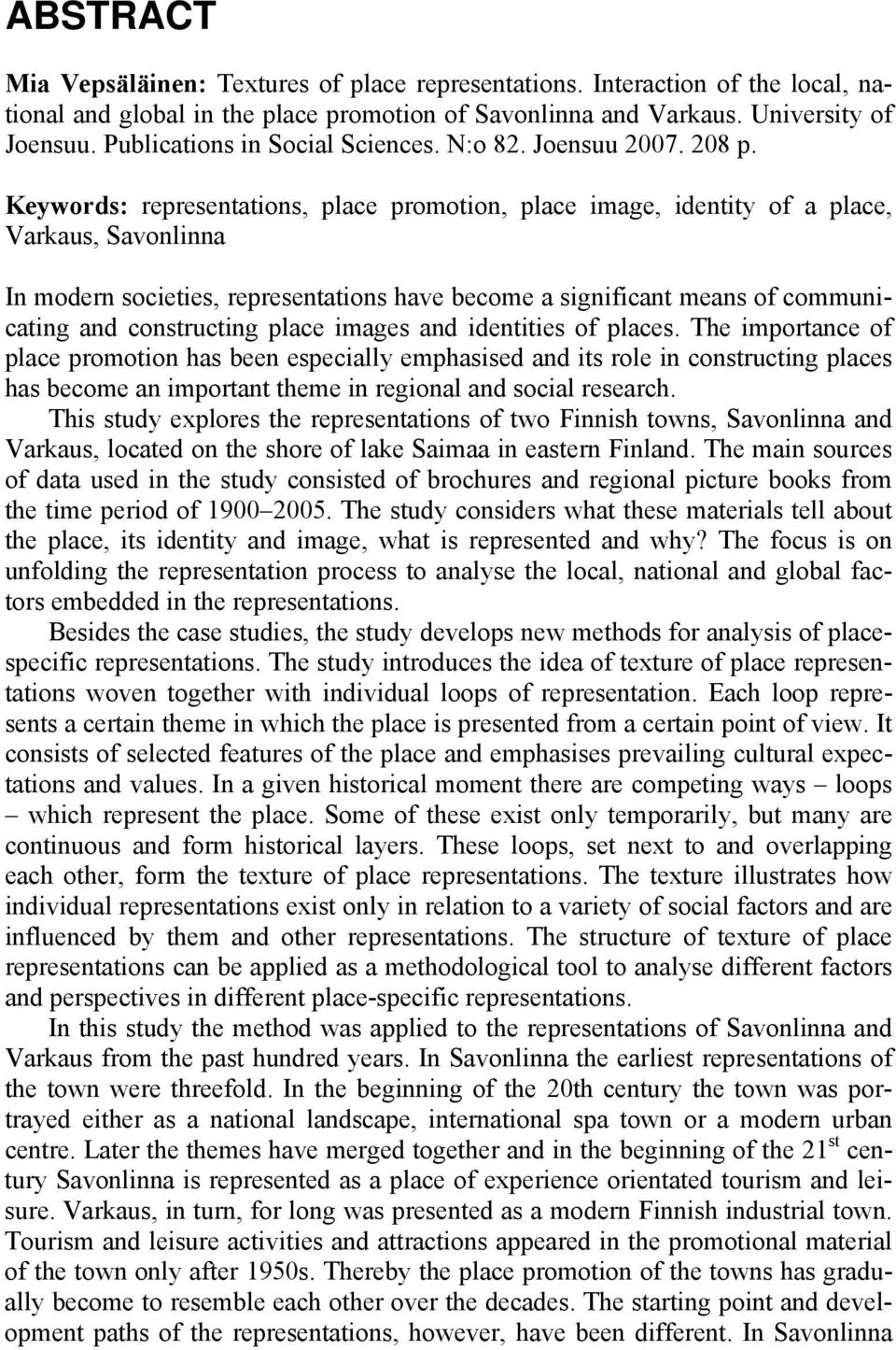 Keywords: representations, place promotion, place image, identity of a place, Varkaus, Savonlinna In modern societies, representations have become a significant means of communicating and