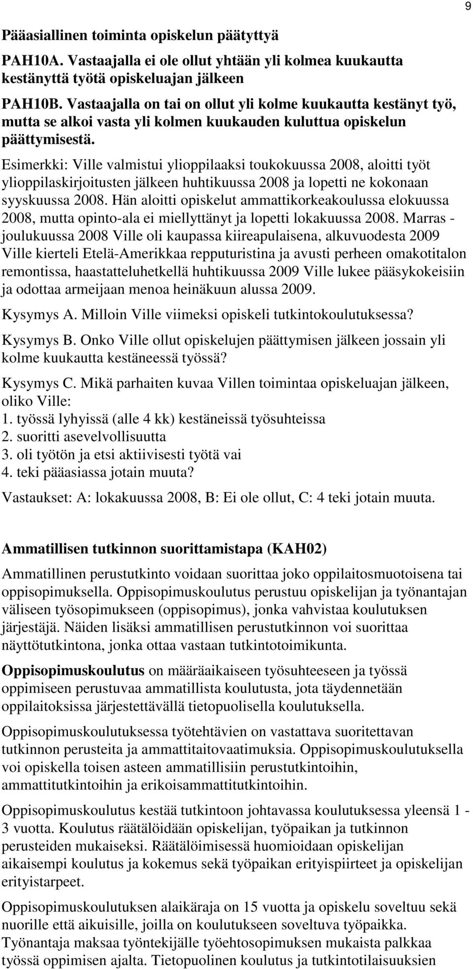 Esimerkki: Ville valmistui ylioppilaaksi toukokuussa 2008, aloitti työt ylioppilaskirjoitusten jälkeen huhtikuussa 2008 ja lopetti ne kokonaan syyskuussa 2008.