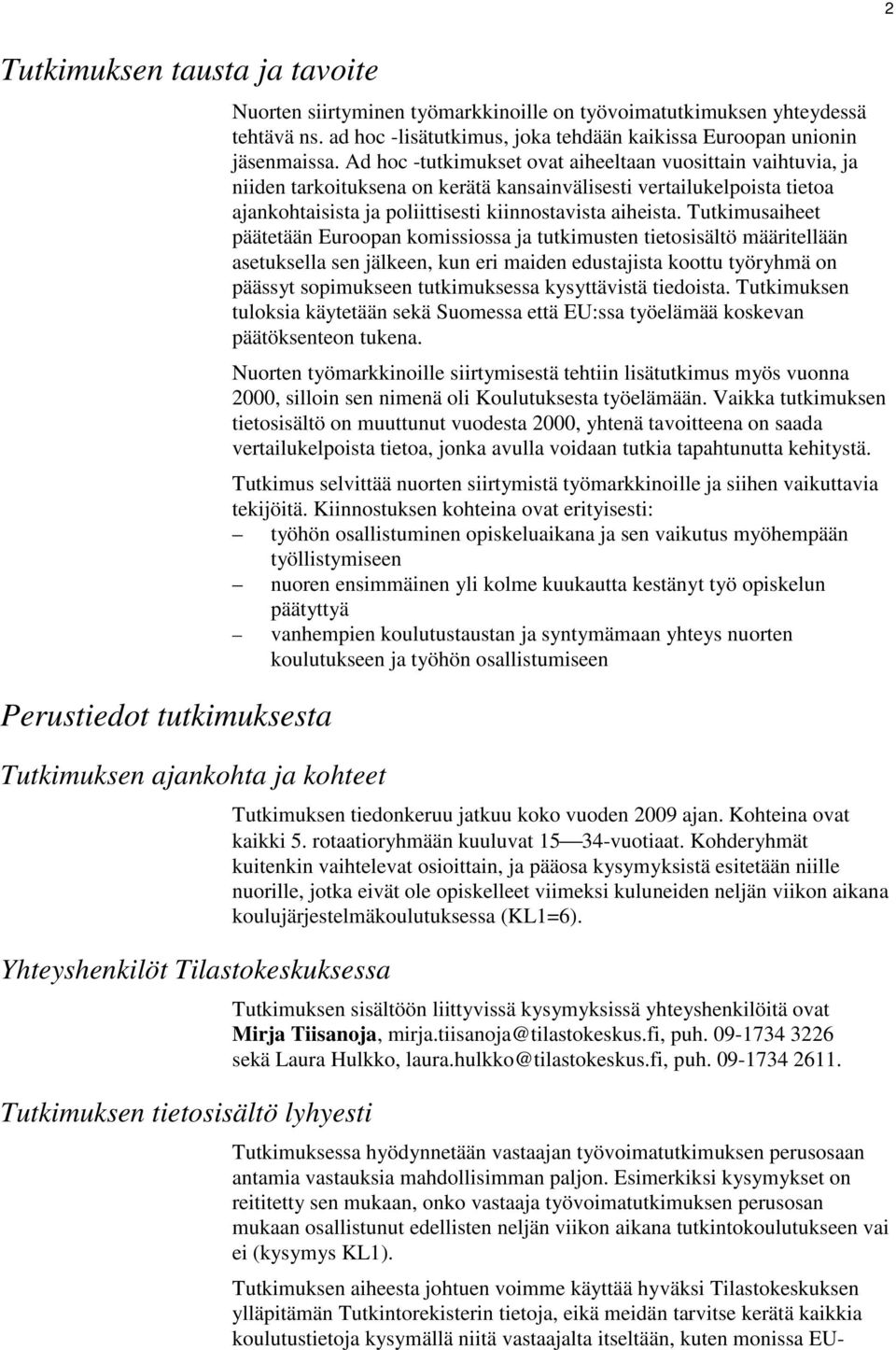 Ad hoc -tutkimukset ovat aiheeltaan vuosittain vaihtuvia, ja niiden tarkoituksena on kerätä kansainvälisesti vertailukelpoista tietoa ajankohtaisista ja poliittisesti kiinnostavista aiheista.