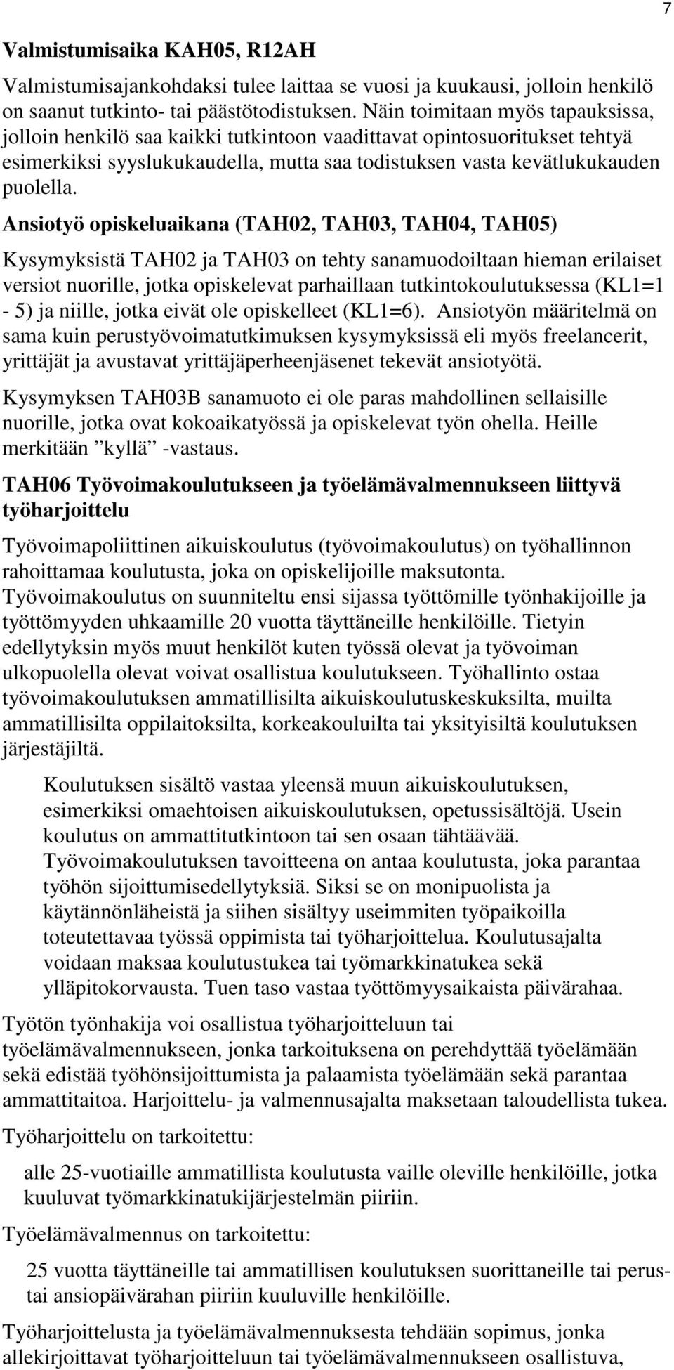 Ansiotyö opiskeluaikana (TAH02, TAH03, TAH04, TAH05) Kysymyksistä TAH02 ja TAH03 on tehty sanamuodoiltaan hieman erilaiset versiot nuorille, jotka opiskelevat parhaillaan tutkintokoulutuksessa