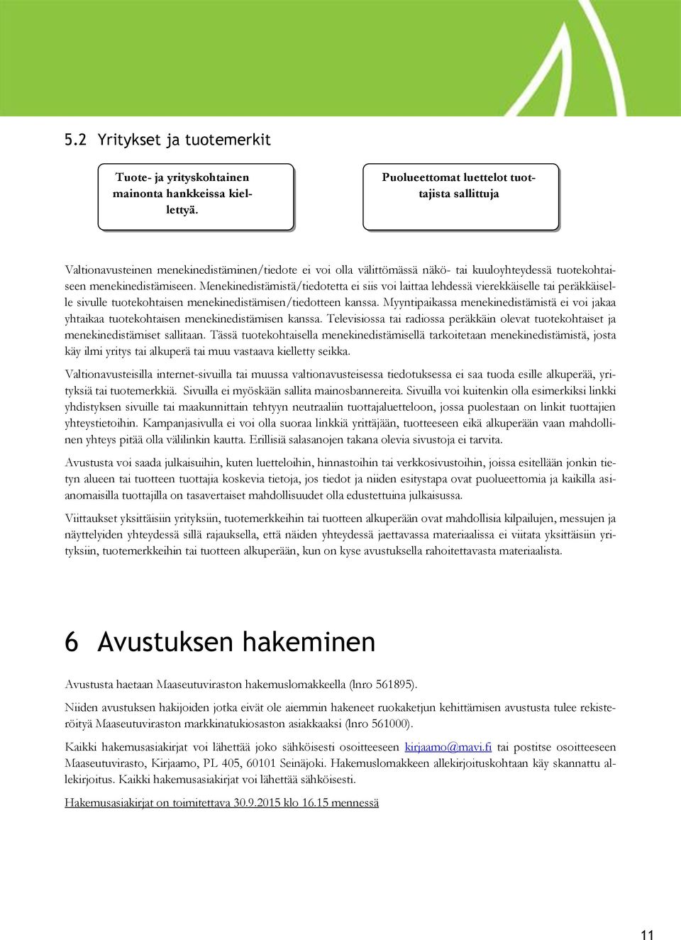 Menekinedistämistä/tiedotetta ei siis voi laittaa lehdessä vierekkäiselle tai peräkkäiselle sivulle tuotekohtaisen menekinedistämisen/tiedotteen kanssa.