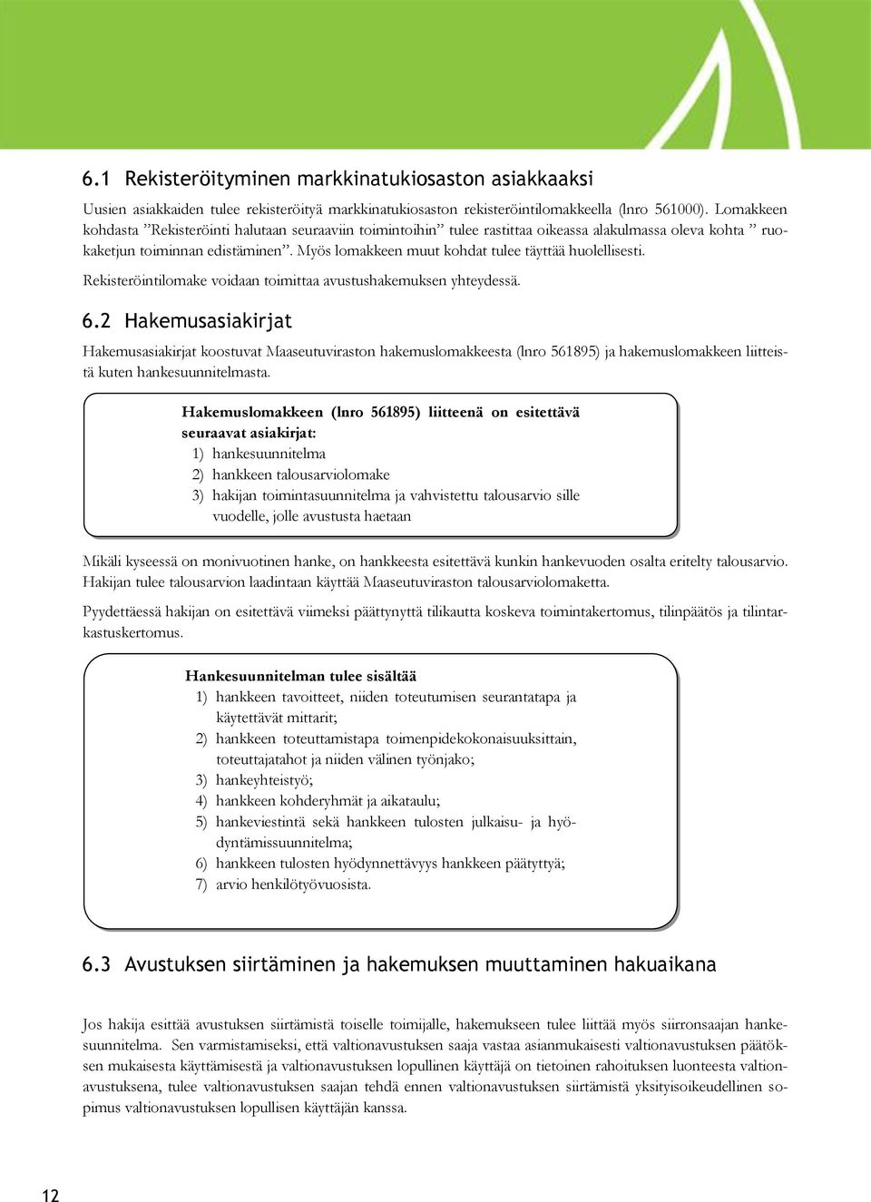 Myös lomakkeen muut kohdat tulee täyttää huolellisesti. Rekisteröintilomake voidaan toimittaa avustushakemuksen yhteydessä. 6.