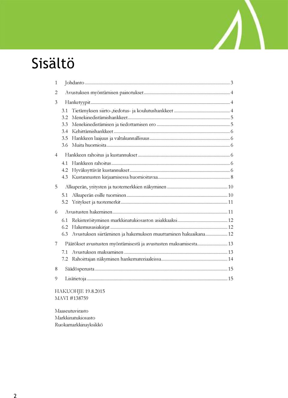 .. 6 4.2 Hyväksyttävät kustannukset... 6 4.3 Kustannusten kirjaamisessa huomioitavaa... 8 5 Alkuperän, yritysten ja tuotemerkkien näkyminen... 10 5.1 Alkuperän esille tuominen... 10 5.2 Yritykset ja tuotemerkit.