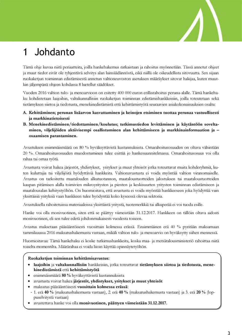 Sen sijaan ruokaketjun toiminnan edistämisestä annetun valtioneuvoston asetuksen määräykset sitovat hakijaa, kuten muutkin jäljempänä ohjeen kohdassa 8 luetellut säädökset.