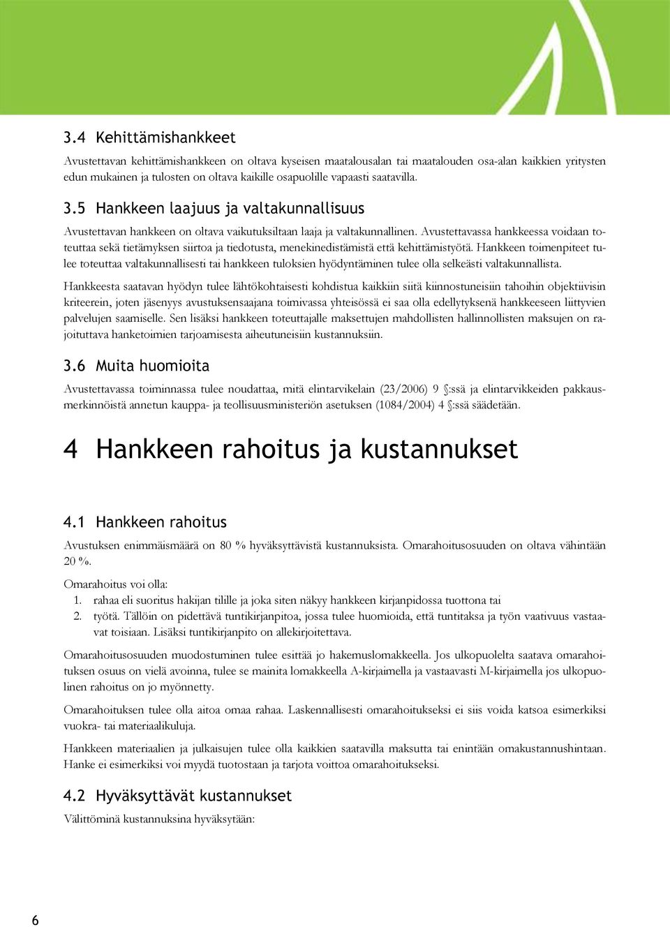 Avustettavassa hankkeessa voidaan toteuttaa sekä tietämyksen siirtoa ja tiedotusta, menekinedistämistä että kehittämistyötä.