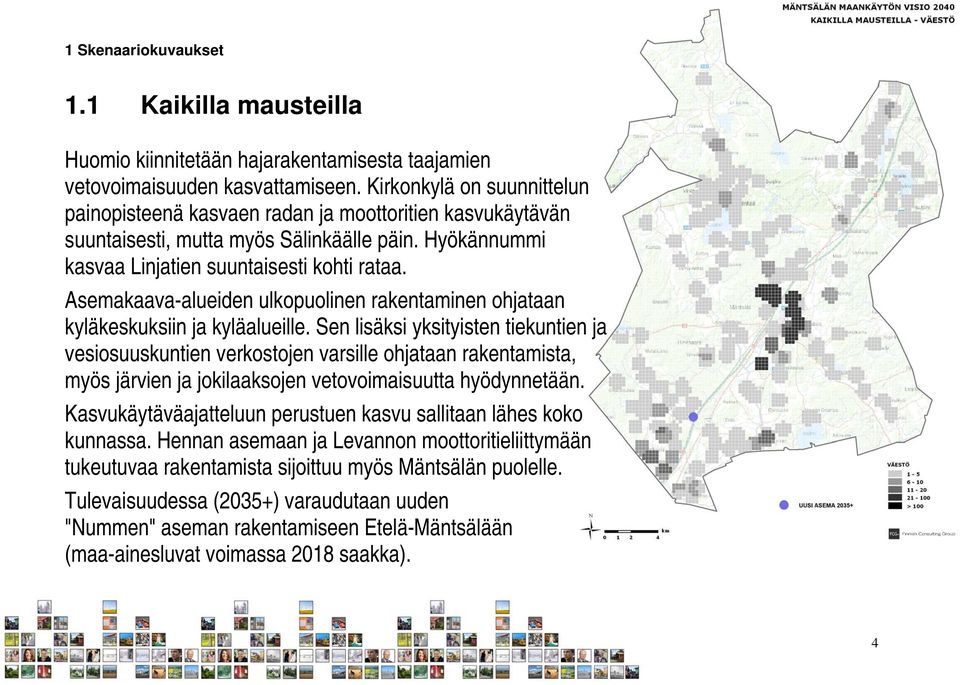 Asemakaava-alueiden ulkopuolinen rakentaminen ohjataan kyläkeskuksiin ja kyläalueille.