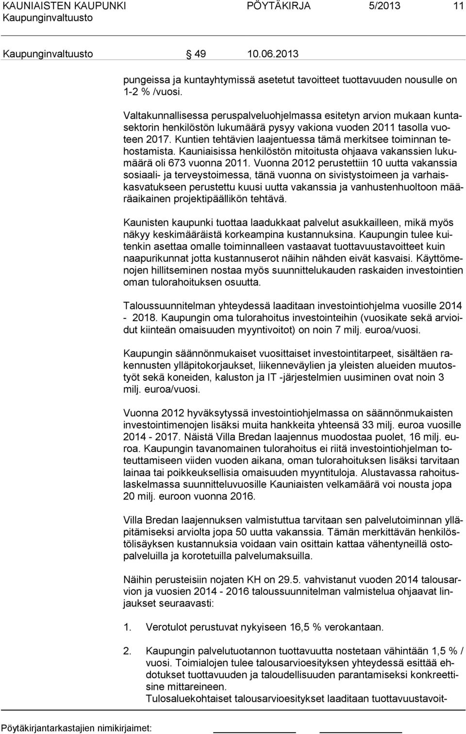 Kuntien tehtävien laaentuessa tämä merkitsee toiminnan tehostamista. Kauniaisissa henkilöstön mitoitusta ohaava vakanssien lukumäärä oli 673 vuonna 2011.