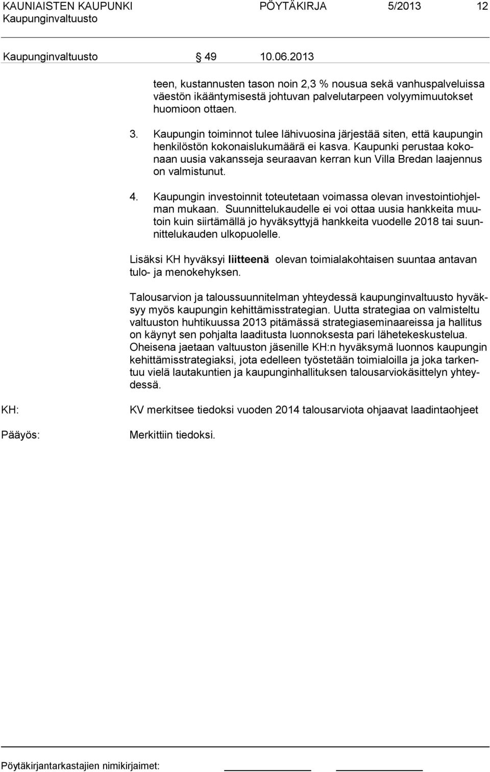 Kau punki perustaa ko konaan uusia va kanssea seuraavan kerran kun Villa Bre dan laaennus on valmistunut. 4. Kaupungin investoinnit toteutetaan voimassa olevan inves tointiohelman mukaan.