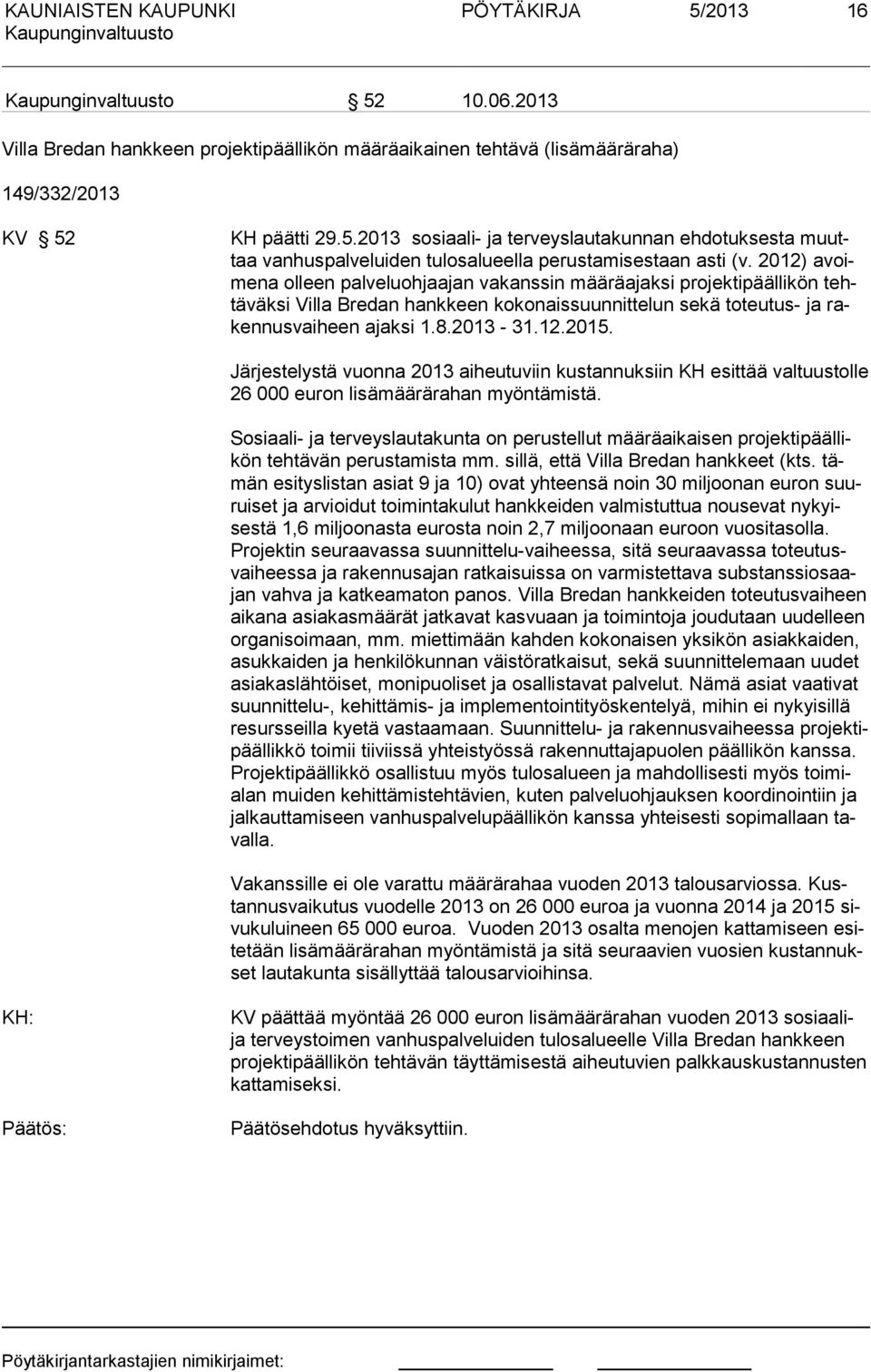 Järestelystä vuonna 2013 aiheutuviin kustannuksiin KH esittää valtuustolle 26 000 euron lisämäärärahan myöntämistä.