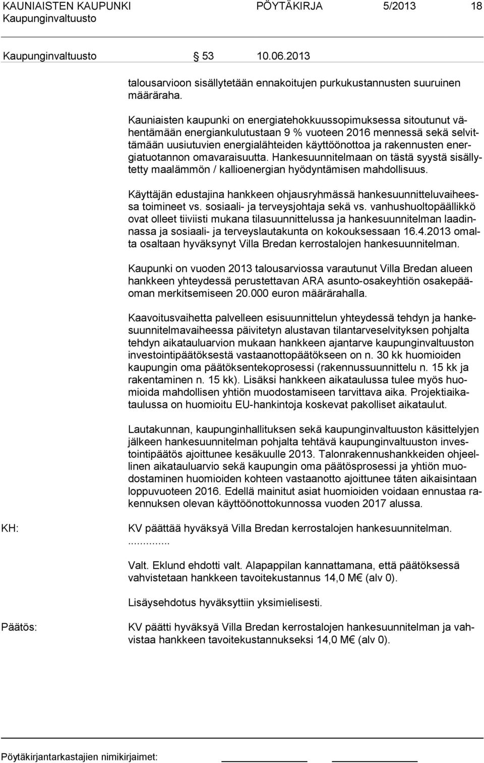 energiatuotannon omavaraisuutta. Hankesuunnitelmaan on tästä syystä sisällytetty maalämmön / kallioener gian hyödyntämisen mahdollisuus.