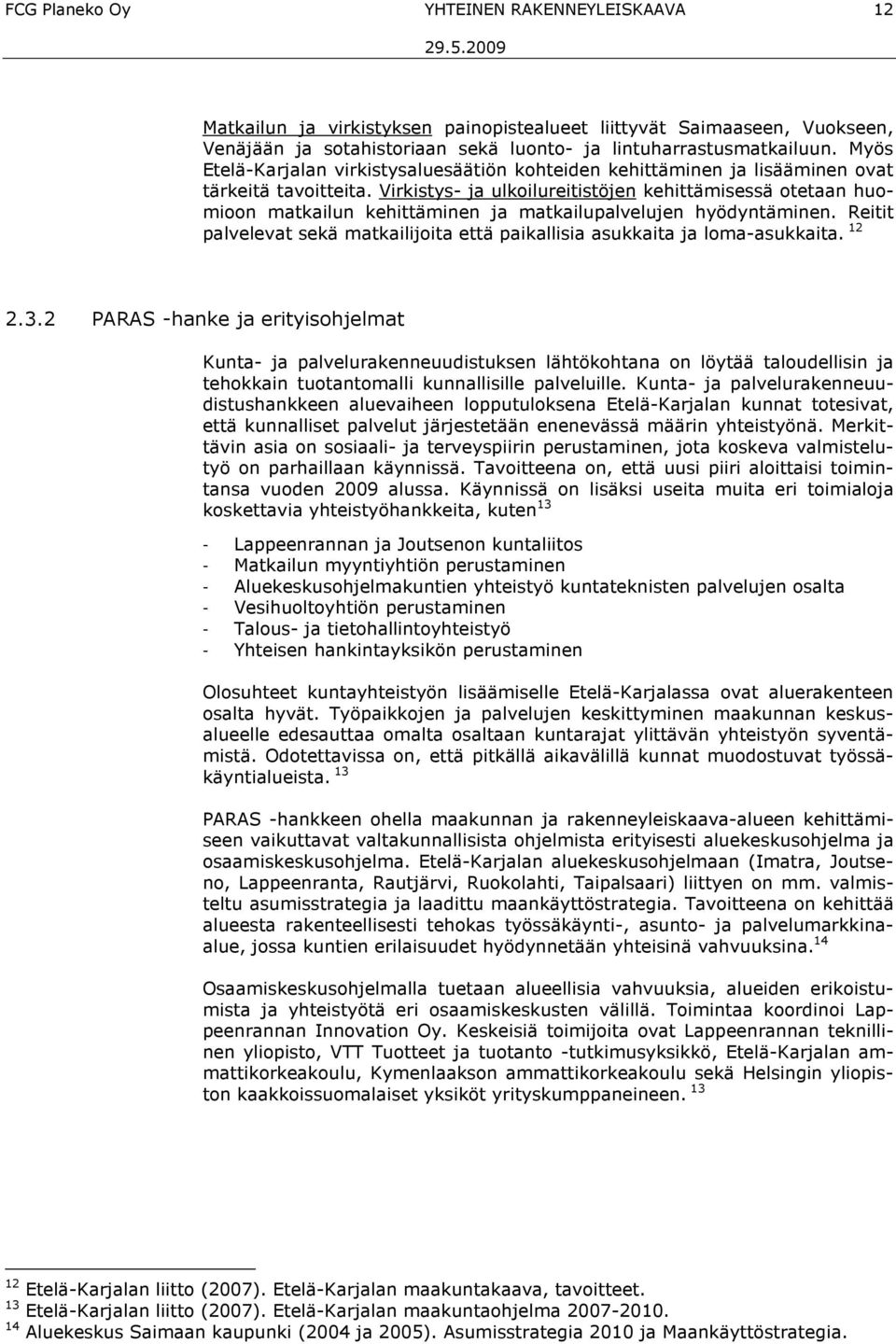 Virkistys- ja ulkoilureitistöjen kehittämisessä otetaan huomioon matkailun kehittäminen ja matkailupalvelujen hyödyntäminen.