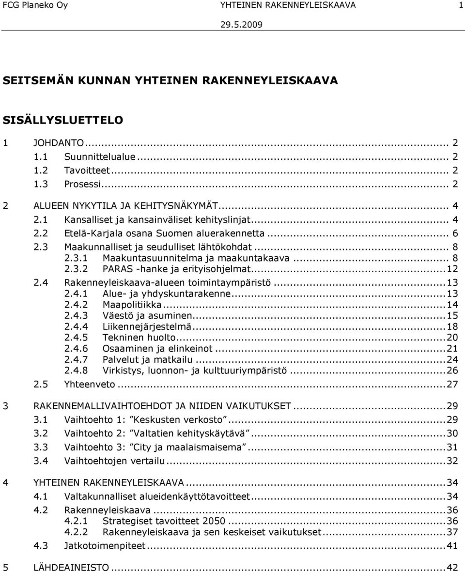 .. 8 2.3.1 Maakuntasuunnitelma ja maakuntakaava... 8 2.3.2 PARAS -hanke ja erityisohjelmat...12 2.4 Rakenneyleiskaava-alueen toimintaympäristö...13 2.4.1 Alue- ja yhdyskuntarakenne...13 2.4.2 Maapolitiikka.