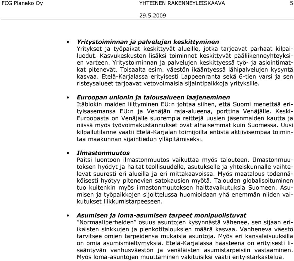 väestön ikääntyessä lähipalvelujen kysyntä kasvaa. Etelä-Karjalassa erityisesti Lappeenranta sekä 6-tien varsi ja sen risteysalueet tarjoavat vetovoimaisia sijaintipaikkoja yrityksille.