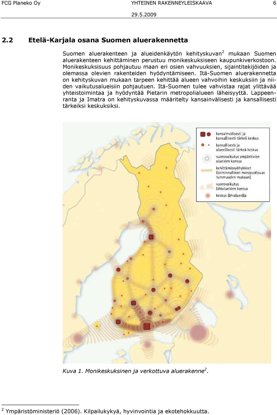 Monikeskuksisuus pohjautuu maan eri osien vahvuuksien, sijaintitekijöiden ja olemassa olevien rakenteiden hyödyntämiseen.