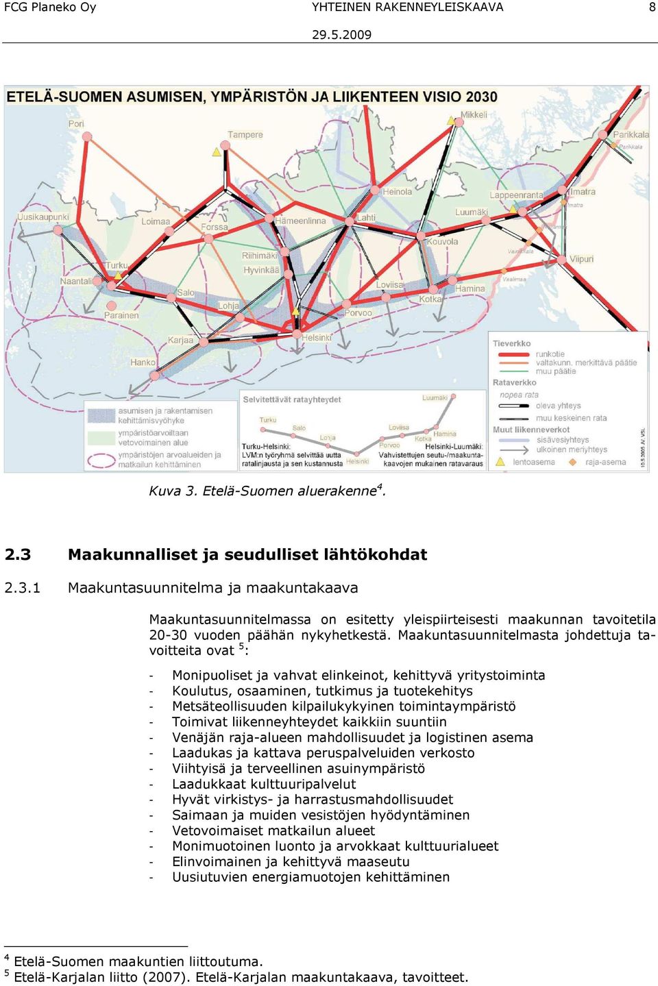 kilpailukykyinen toimintaympäristö - Toimivat liikenneyhteydet kaikkiin suuntiin - Venäjän raja-alueen mahdollisuudet ja logistinen asema - Laadukas ja kattava peruspalveluiden verkosto - Viihtyisä