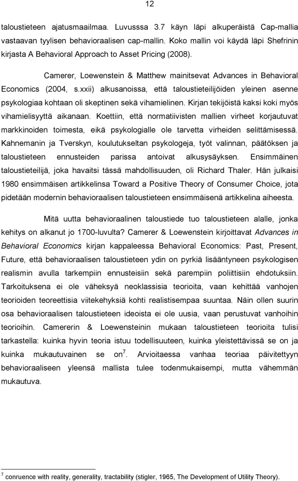 xxii) alkusanoissa, että taloustieteilijöiden yleinen asenne psykologiaa kohtaan oli skeptinen sekä vihamielinen. Kirjan tekijöistä kaksi koki myös vihamielisyyttä aikanaan.