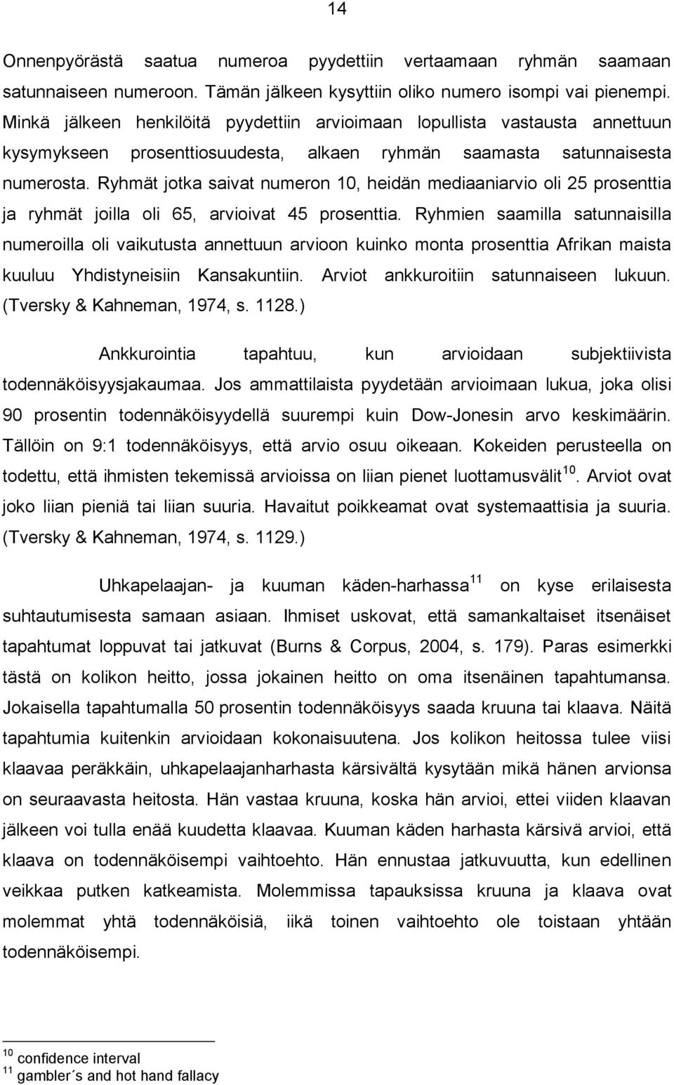 Ryhmät jotka saivat numeron 10, heidän mediaaniarvio oli 25 prosenttia ja ryhmät joilla oli 65, arvioivat 45 prosenttia.