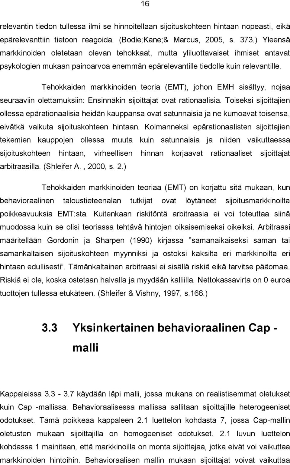 Tehokkaiden markkinoiden teoria (EMT), johon EMH sisältyy, nojaa seuraaviin olettamuksiin: Ensinnäkin sijoittajat ovat rationaalisia.