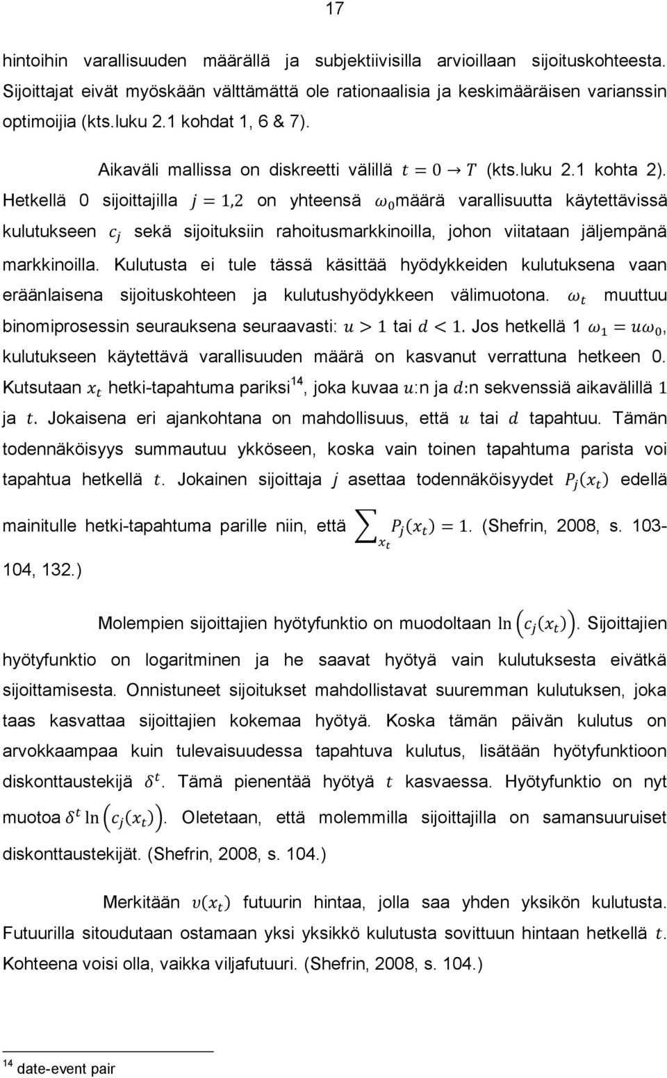 Hetkellä 0 sijoittajilla on yhteensä määrä varallisuutta käytettävissä kulutukseen sekä sijoituksiin rahoitusmarkkinoilla, johon viitataan jäljempänä markkinoilla.