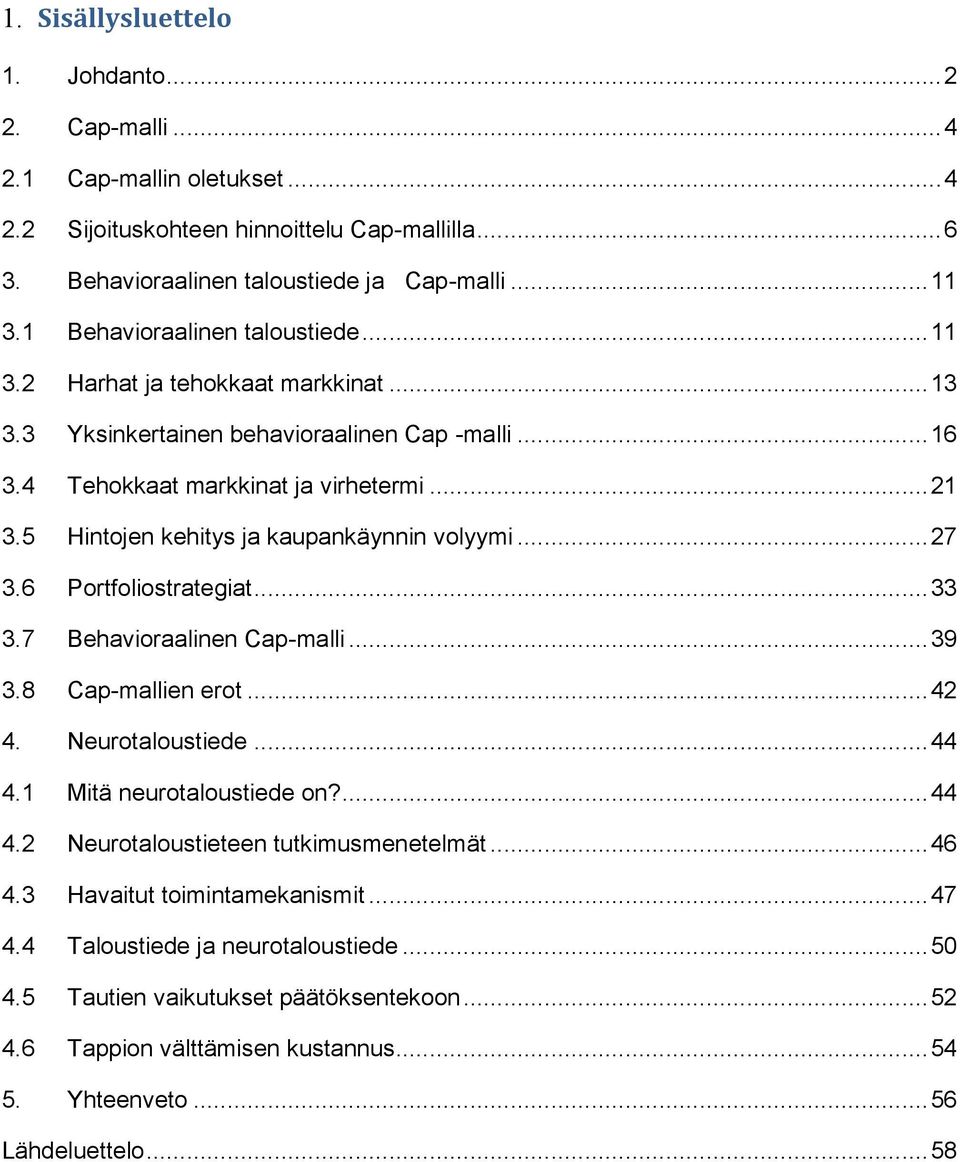 5 Hintojen kehitys ja kaupankäynnin volyymi... 27 3.6 Portfoliostrategiat... 33 3.7 Behavioraalinen Cap-malli... 39 3.8 Cap-mallien erot... 42 4. Neurotaloustiede... 44 4.1 Mitä neurotaloustiede on?