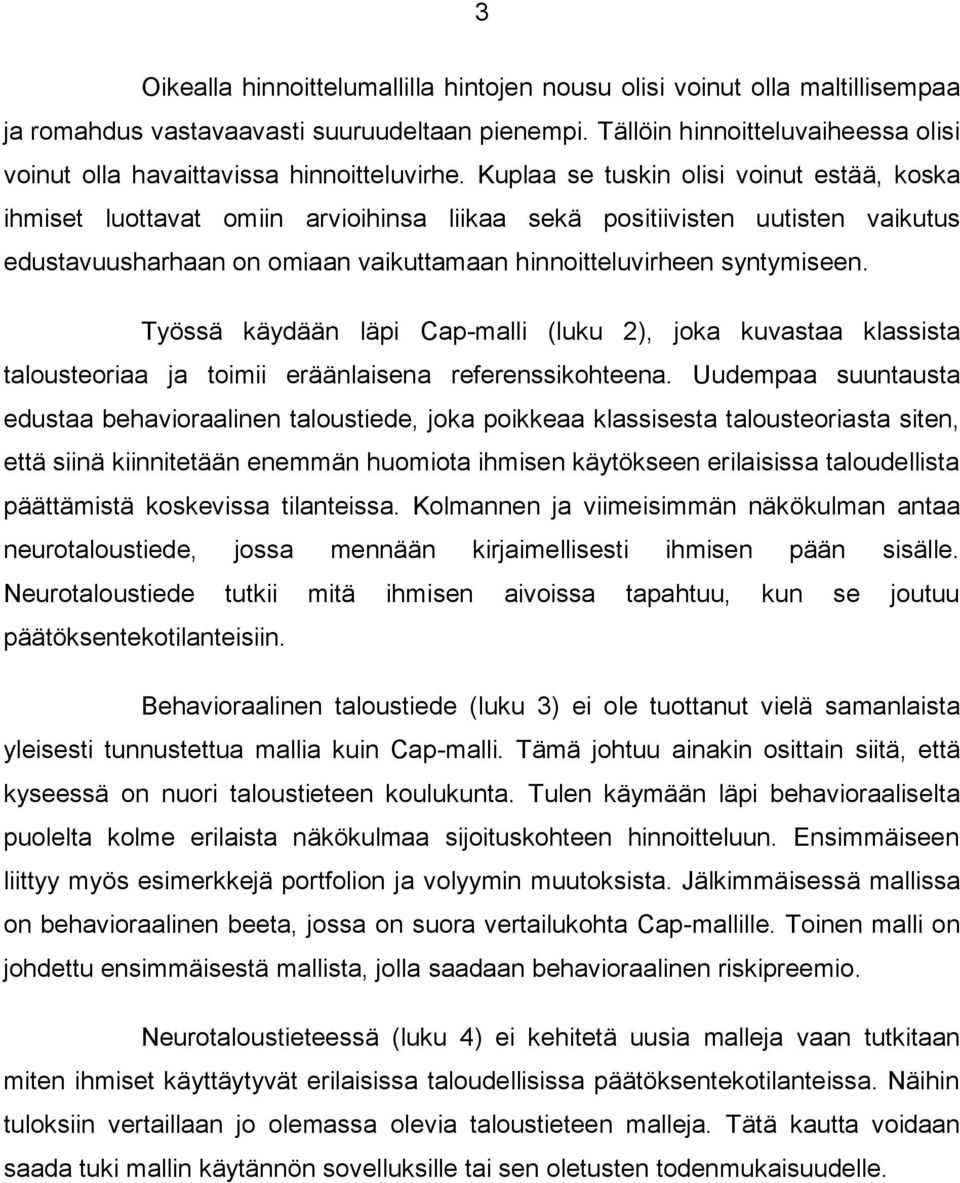 Kuplaa se tuskin olisi voinut estää, koska ihmiset luottavat omiin arvioihinsa liikaa sekä positiivisten uutisten vaikutus edustavuusharhaan on omiaan vaikuttamaan hinnoitteluvirheen syntymiseen.