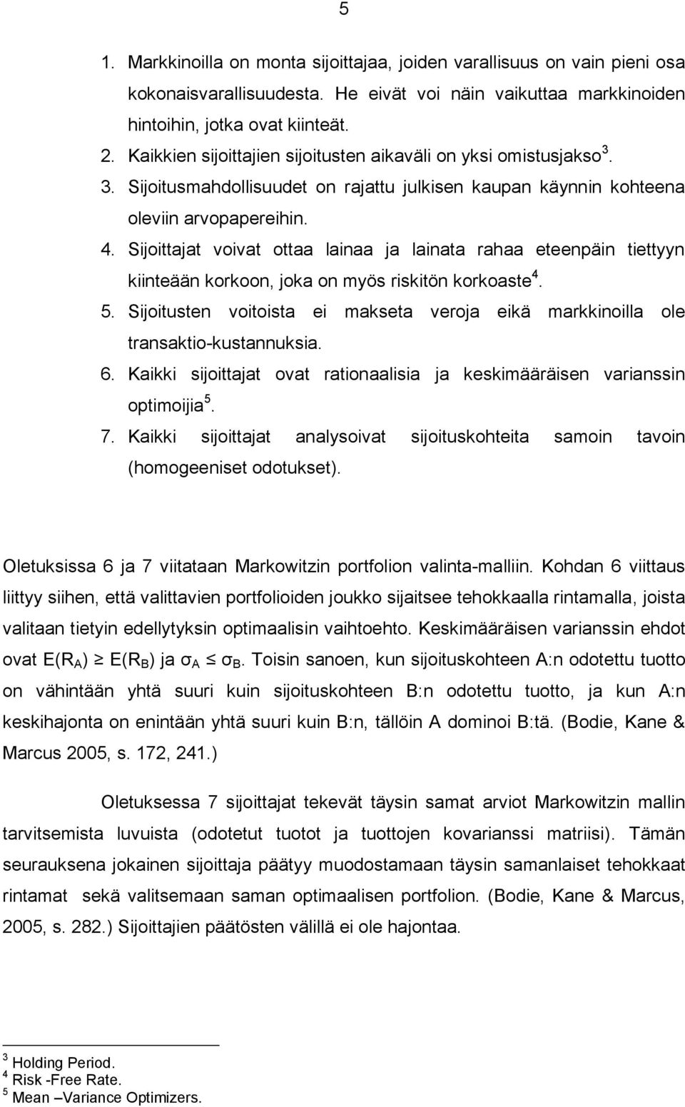 Sijoittajat voivat ottaa lainaa ja lainata rahaa eteenpäin tiettyyn kiinteään korkoon, joka on myös riskitön korkoaste 4. 5.