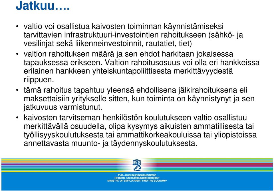 rahoituksen määrä ja sen ehdot harkitaan jokaisessa tapauksessa erikseen. Valtion rahoitusosuus voi olla eri hankkeissa erilainen hankkeen yhteiskuntapoliittisesta merkittävyydestä riippuen.