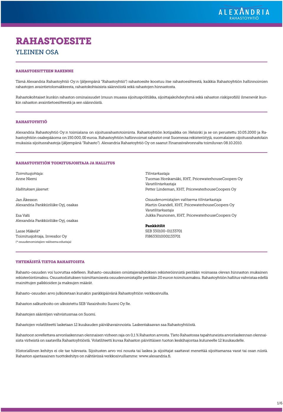 Rahastokohtaiset kunkin rahaston ominaisuudet (muun muassa sijoituspolitiikka, sijoittajakohderyhmä sekä rahaston riskiprofiili) ilmenevät kunkin rahaston avaintietoesitteestä ja sen säännöistä.