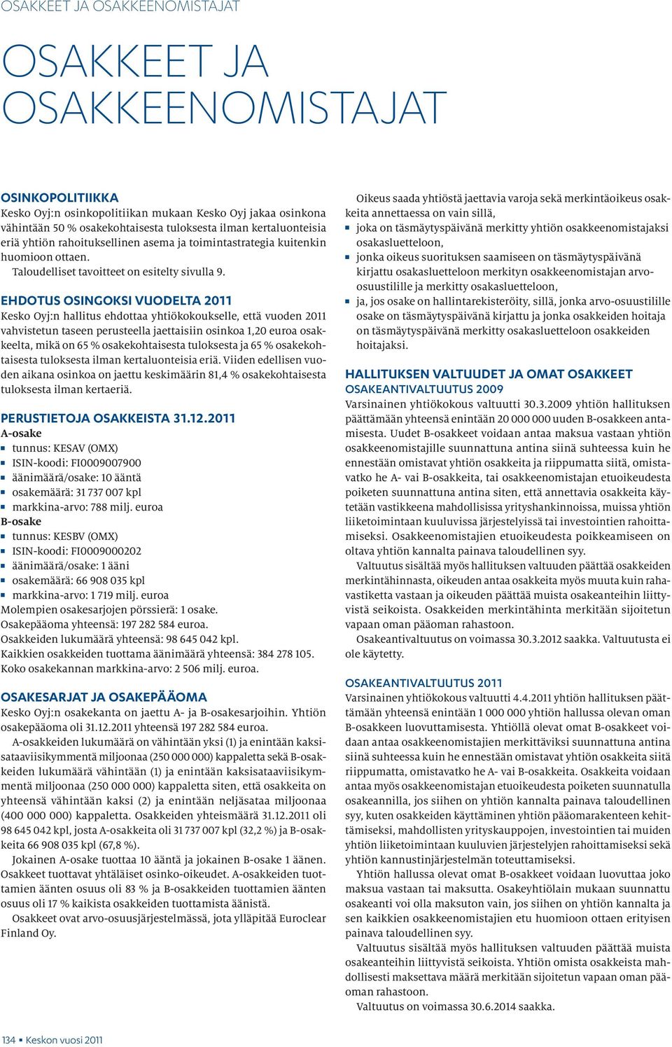 EHDOTUS OSINGOKSI VUODELTA 2011 Kesko Oyj:n hallitus ehdottaa yhtiökokoukselle, että vuoden 2011 vahvistetun taseen perusteella jaettaisiin osinkoa 1,20 euroa osakkeelta, mikä on 65 %