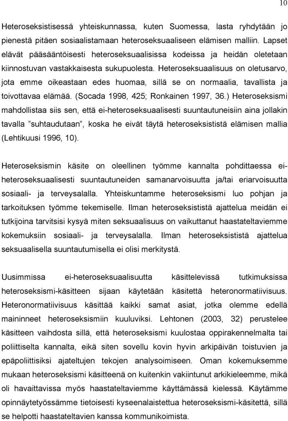 Heteroseksuaalisuus on oletusarvo, jota emme oikeastaan edes huomaa, sillä se on normaalia, tavallista ja toivottavaa elämää. (Socada 1998, 425; Ronkainen 1997, 36.