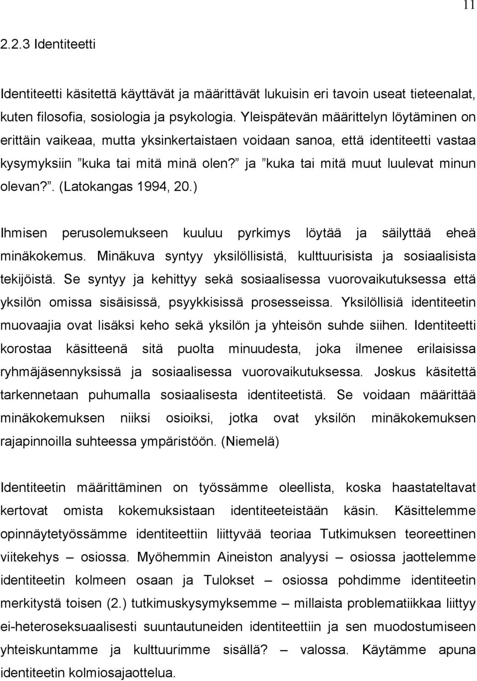 ja kuka tai mitä muut luulevat minun olevan?. (Latokangas 1994, 20.) Ihmisen perusolemukseen kuuluu pyrkimys löytää ja säilyttää eheä minäkokemus.