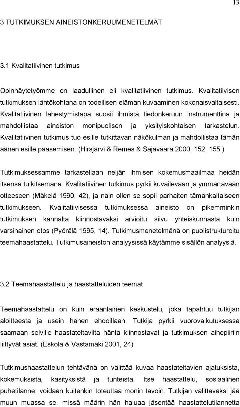 Kvalitatiivinen lähestymistapa suosii ihmistä tiedonkeruun instrumenttina ja mahdollistaa aineiston monipuolisen ja yksityiskohtaisen tarkastelun.