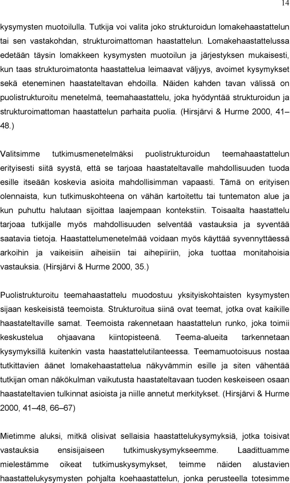 haastateltavan ehdoilla. Näiden kahden tavan välissä on puolistrukturoitu menetelmä, teemahaastattelu, joka hyödyntää strukturoidun ja strukturoimattoman haastattelun parhaita puolia.