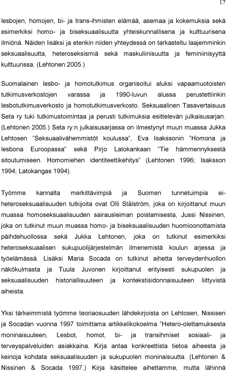 ) Suomalainen lesbo- ja homotutkimus organisoitui aluksi vapaamuotoisten tutkimusverkostojen varassa ja 1990-luvun alussa perustettiinkin lesbotutkimusverkosto ja homotutkimusverkosto.