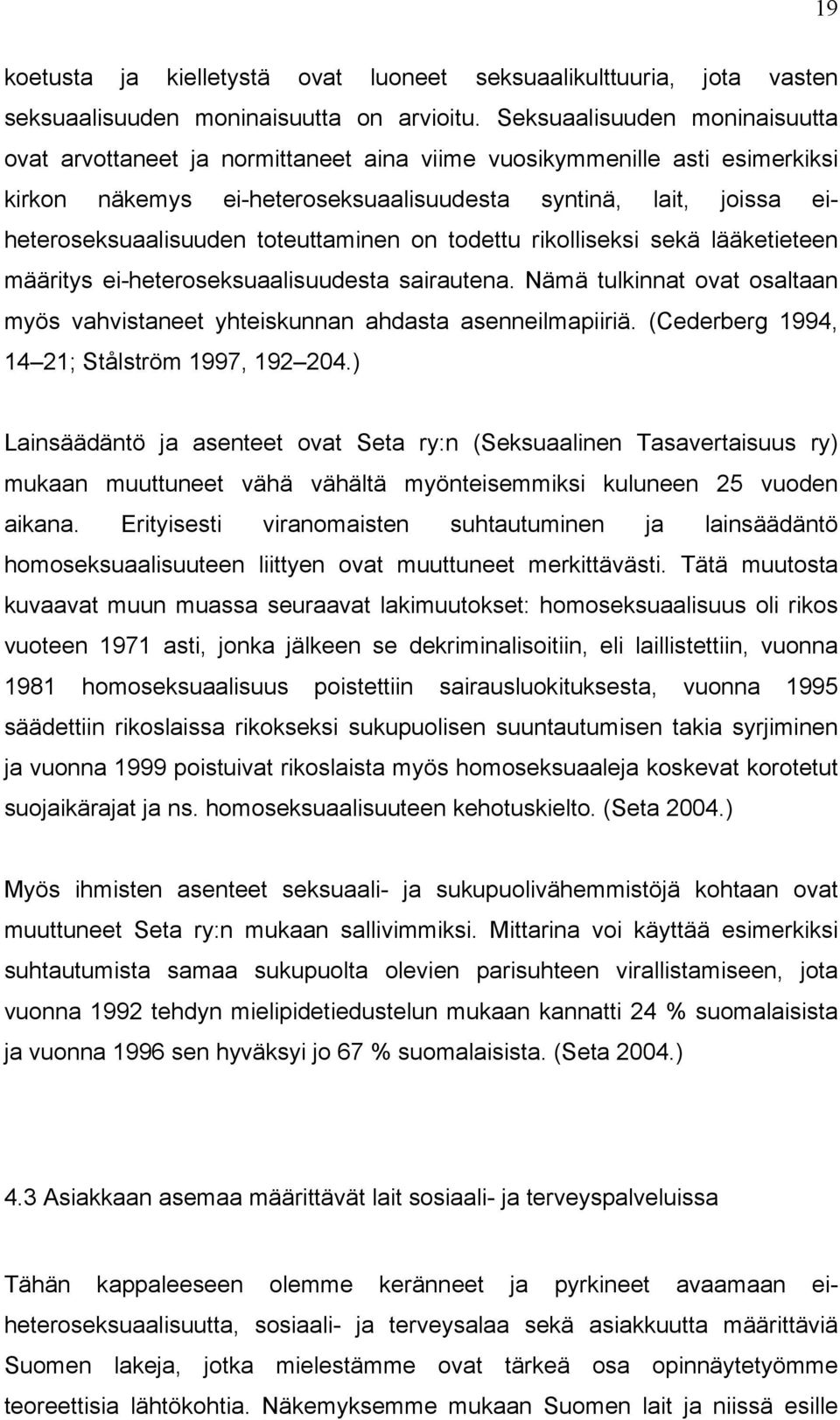 toteuttaminen on todettu rikolliseksi sekä lääketieteen määritys ei-heteroseksuaalisuudesta sairautena. Nämä tulkinnat ovat osaltaan myös vahvistaneet yhteiskunnan ahdasta asenneilmapiiriä.