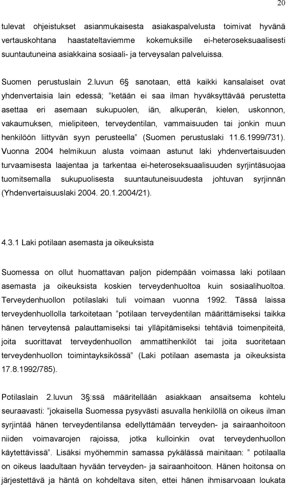 luvun 6 sanotaan, että kaikki kansalaiset ovat yhdenvertaisia lain edessä; ketään ei saa ilman hyväksyttävää perustetta asettaa eri asemaan sukupuolen, iän, alkuperän, kielen, uskonnon, vakaumuksen,