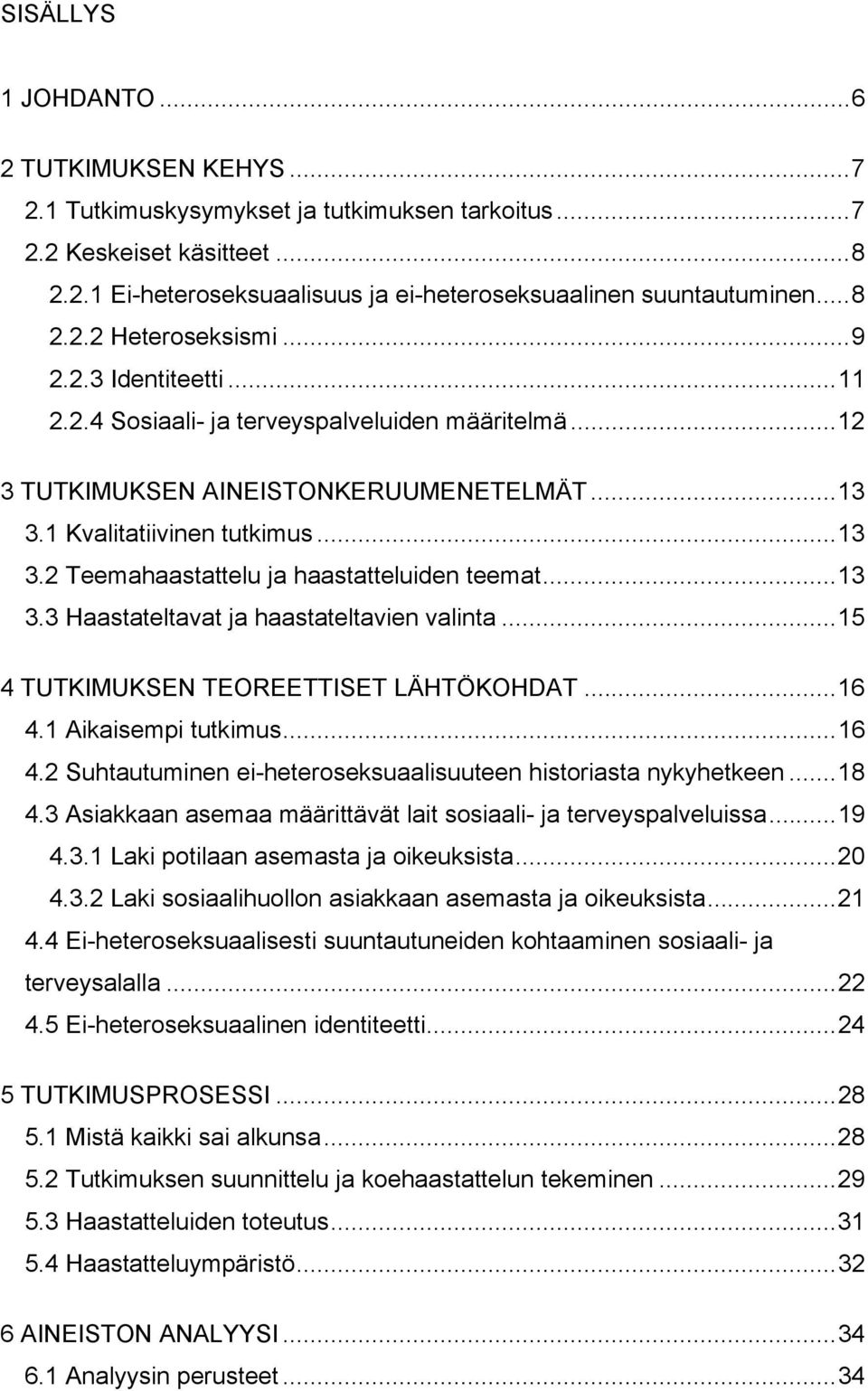 ..13 3.3 Haastateltavat ja haastateltavien valinta...15 4 TUTKIMUKSEN TEOREETTISET LÄHTÖKOHDAT...16 4.1 Aikaisempi tutkimus...16 4.2 Suhtautuminen ei-heteroseksuaalisuuteen historiasta nykyhetkeen.