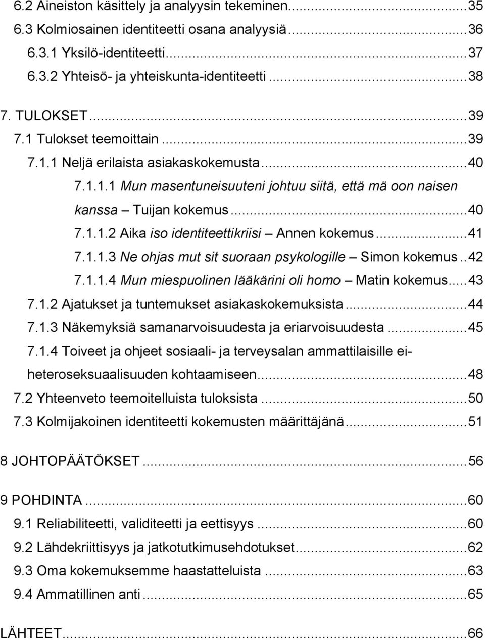 ..41 7.1.1.3 Ne ohjas mut sit suoraan psykologille Simon kokemus..42 7.1.1.4 Mun miespuolinen lääkärini oli homo Matin kokemus...43 7.1.2 Ajatukset ja tuntemukset asiakaskokemuksista...44 7.1.3 Näkemyksiä samanarvoisuudesta ja eriarvoisuudesta.