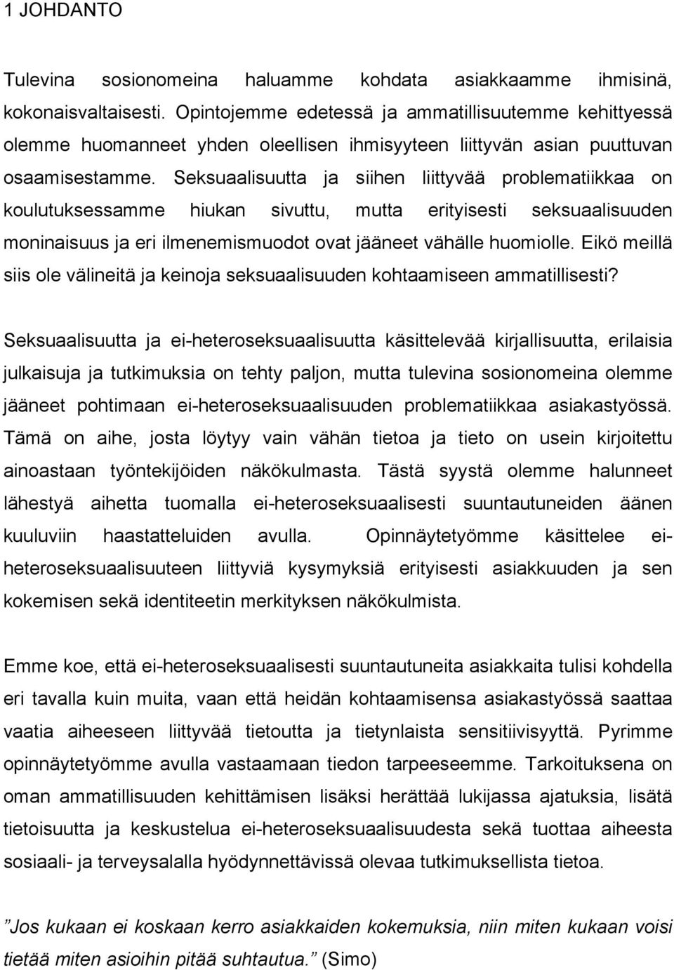 Seksuaalisuutta ja siihen liittyvää problematiikkaa on koulutuksessamme hiukan sivuttu, mutta erityisesti seksuaalisuuden moninaisuus ja eri ilmenemismuodot ovat jääneet vähälle huomiolle.