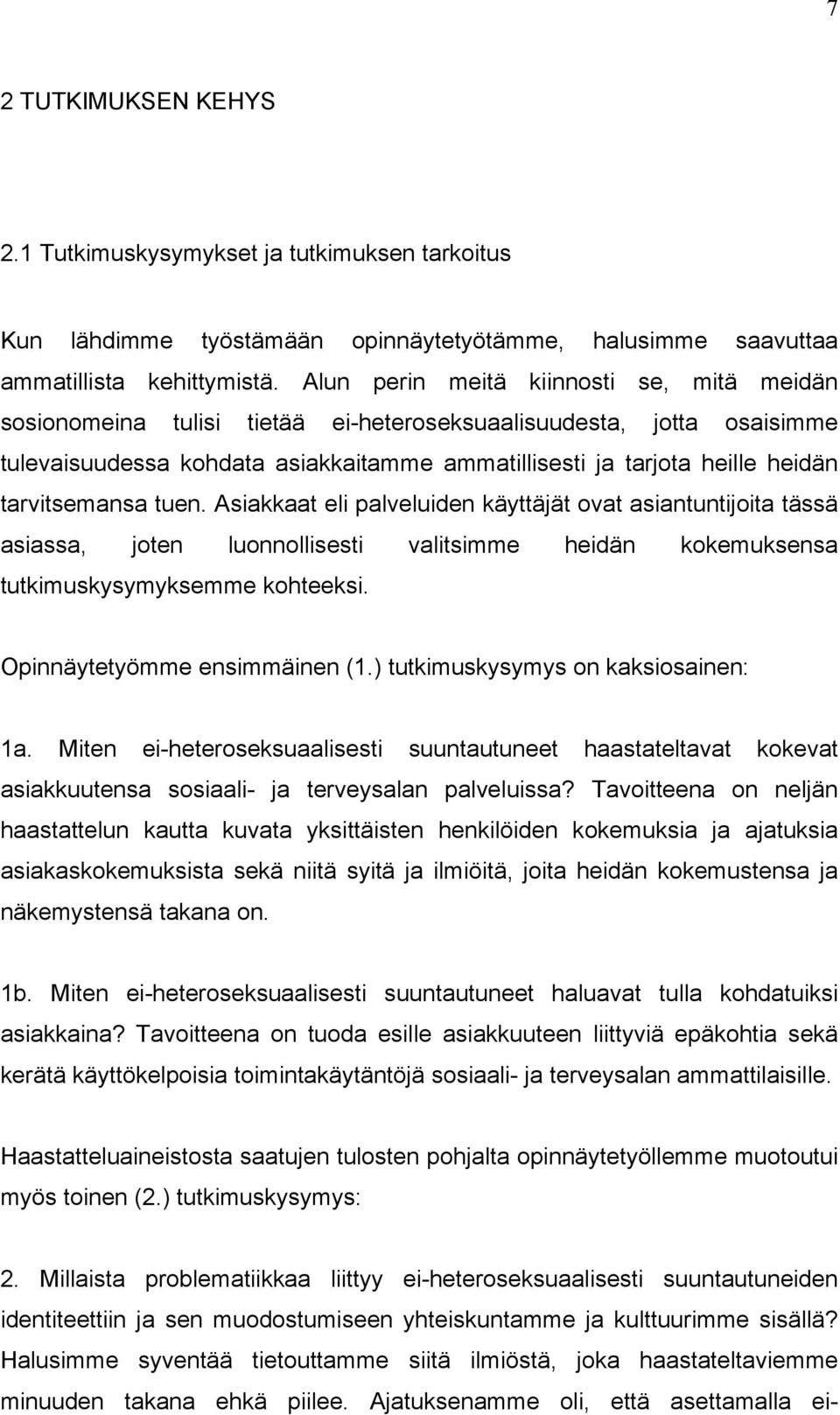 tarvitsemansa tuen. Asiakkaat eli palveluiden käyttäjät ovat asiantuntijoita tässä asiassa, joten luonnollisesti valitsimme heidän kokemuksensa tutkimuskysymyksemme kohteeksi.